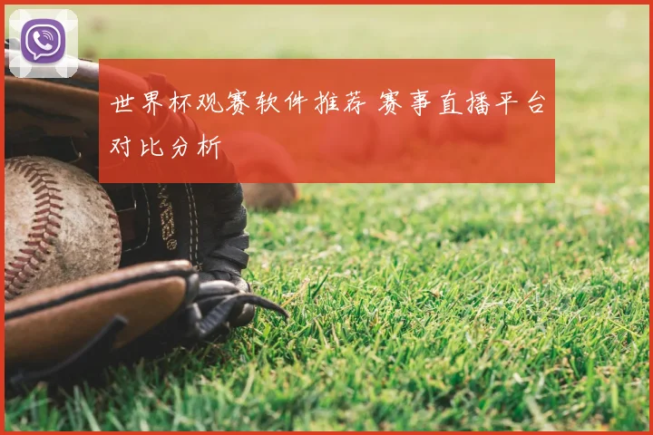世界杯观赛软件推荐 赛事直播平台对比分析
