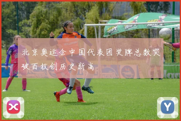 北京奥运会中国代表团奖牌总数突破百枚创历史新高