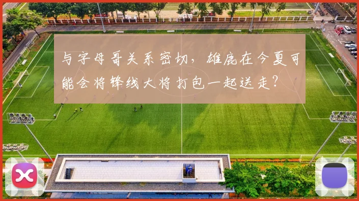 与字母哥关系密切，雄鹿在今夏可能会将锋线大将打包一起送走？
