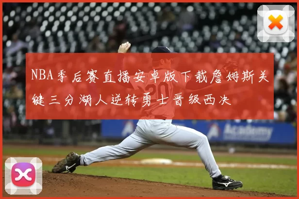 NBA季后赛直播安卓版下载詹姆斯关键三分湖人逆转勇士晋级西决