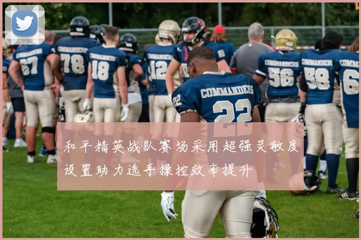 和平精英战队赛场采用超强灵敏度设置助力选手操控效率提升