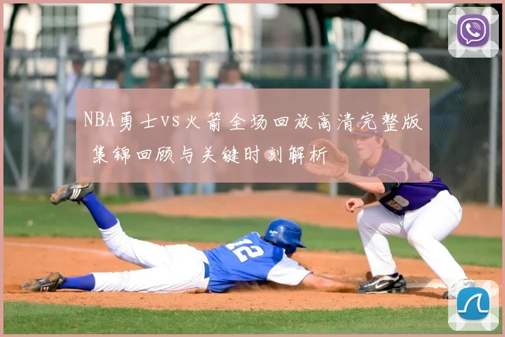 NBA勇士vs火箭全场回放高清完整版 集锦回顾与关键时刻解析