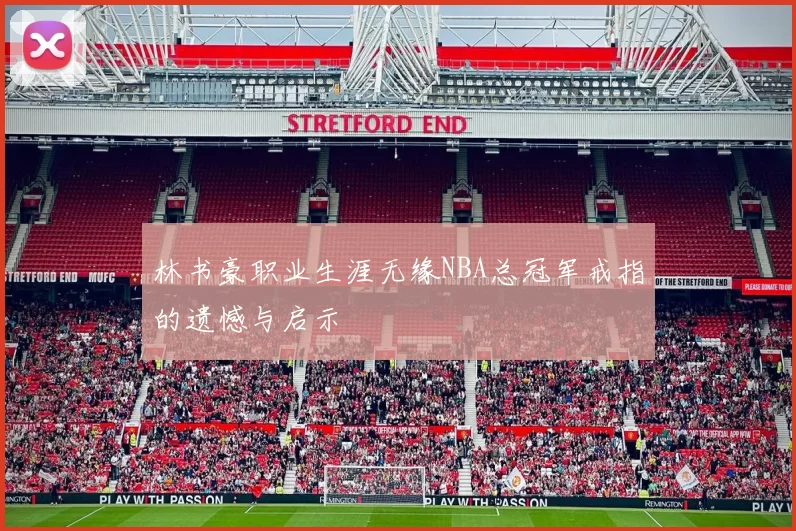 林书豪职业生涯无缘NBA总冠军戒指的遗憾与启示