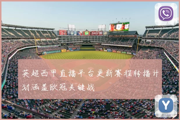 英超西甲直播平台更新赛程转播计划涵盖欧冠关键战